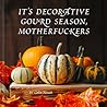 It's Decorative Gourd Season, Motherfuckers by Colin Nissan