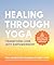 Healing Through Yoga: Trans...