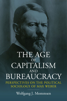 The Age of Capitalism and Bureaucracy: Perspectives on the Political Sociology of Max Weber (Paperback)