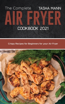 The Complete Air Fryer cookbook 2021: Crispy Recipes for Beginners for your Air Fryer