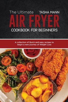 The Ultimate Air Fryer cookbook for Beginners: A collection of Quick and easy recipes to begin a new journey of Weight Loss