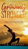 Growing Stronger: Cultivate Inner Peace and Stand Out by Becoming the Best Version of Yourself
