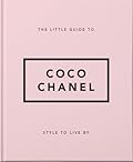 The Little Guide to Coco Chanel: Style to Live By (Little Books of Fashion)