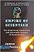 Empire of Scientism: The Dispiriting Conspiracy and Inevitable Tyranny of Scientocracy