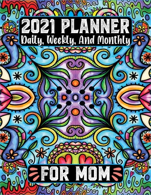 2021 Planner Daily Weekly and Monthly for Mom: 12 Month Calendar Jan 2021 to Dec 2021 Agenda Schedule Organizer To-Do List