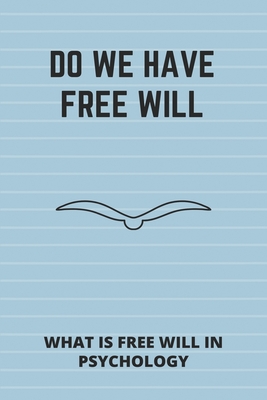 Do We Have Free Will: What Is Free Will In Psychology: Free Will Book Review