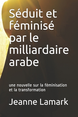 S�duit et f�minis� par le milliardaire arabe: une nouvelle sur la f�minisation et la transformation