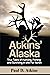 Atkins’ Alaska: True Tales of Hunting, Fishing, and Surviving in the Far North
