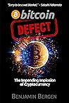 Bitcoin Defect: The Impending Implosion of Cryptocurrency Bitcoin Defect: The Impending Implosion of Cryptocurrency