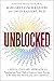 Unblocked: A Revolutionary Approach to Tapping into Your Chakra Empowerment Energy to Reclaim Your Passion, Joy, and Confidence