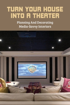 Turn Your House Into A Theater: Planning And Decorating Media-Savvy Interiors: Home Improvement Diy Book