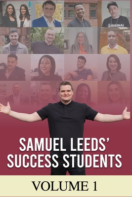 Samuel Leeds' Success Students (VOLUME 1): Thirty inspirational Property Investors’ case studies packed with hot tips from students who have one ... all ‘smashing it’ as property investors!