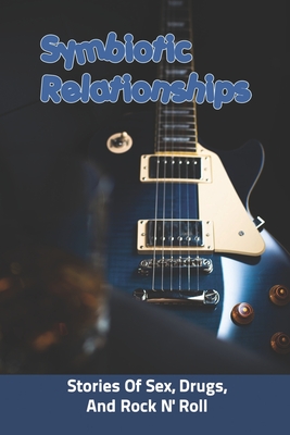 Symbiotic Relationships: Stories Of Sex, Drugs, And Rock N' Roll: Parasitic Relationship