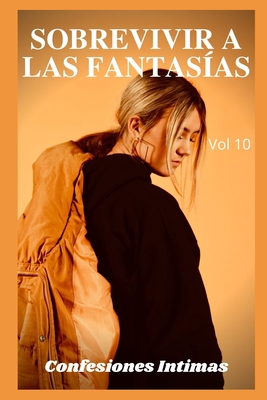 sobrevivir a las fantas�as (vol 10): Confesiones �ntimas, secreto, fantas�a, placer, romance, confianza, historias er�ticas, sexo adulto, encuentro amoroso