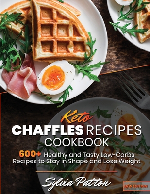 Keto Chaffle Recipes Cookbook: 600+ Healthy and Tasty Low-Carbs Recipes to Stay in Shape and Lose Weight
