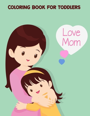 Coloring Book For Toddlers: Featuring Funny And Cute Mother's Day Quotes, Mom And Children Coloring Pages mother's day books for children (mothers day book for toddlers)
