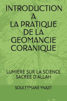 INTRODUCTION A LA PRATIQUE DE LA GEOMANCIE CORANIQUE: LUMIERE SUR LA SCIENCE SACREE D'ALLAH (French Edition)