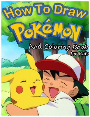 How To Draw Pokemon And Coloring Book For Kids: Learn how to draw and paint your favorite Pokemon kids Book