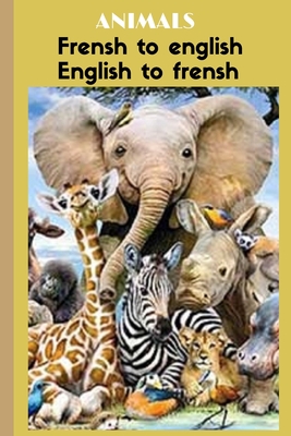 Animals frensh to english english to frensh: the way to know about animals in frensh and in english