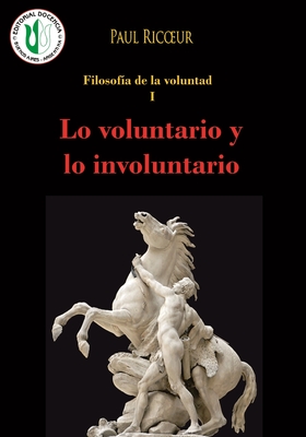 Lo voluntario y lo involuntario: Filosof�a de la Voluntad - Obras selectas de Paul Ricoeur 1