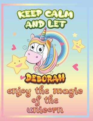 keep calm and let Deborah enjoy the magic of the unicorn: The Unicorn coloring book is a very nice gift for any child named Deborah