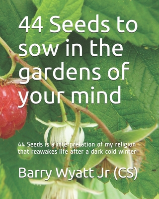 44 Seeds to sow in the gardens of your mind: 44 Seeds is a interpretation of my religion that reawakes life after a dark cold winter