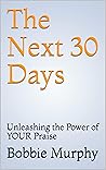 The Next 30 Days: Unleashing the Power of YOUR Praise