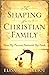 The Shaping of a Christian Family by Elisabeth Elliot The Shaping of a Christian Family by Elisabeth Elliot
