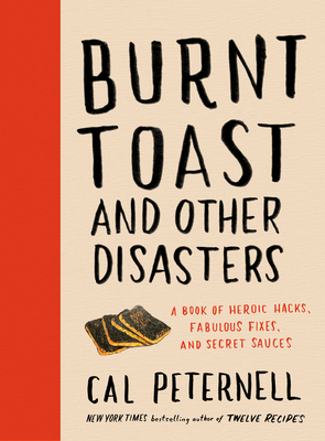 Burnt Toast and Other Disasters: A Book of Heroic Hacks, Fabulous Fixes, and Secret Sauces – A Witty Cookbook for Transforming Kitchen Disasters and Lackluster Ingredients