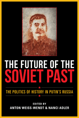 The Future of the Soviet Past: The Politics of History in Putin's Russia (Hardcover)