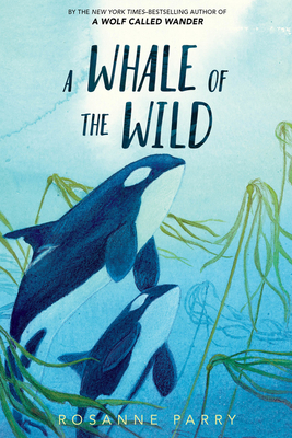 A Whale of the Wild By Rosanne Parry