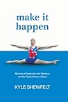 Make It Happen: My Story of Gymnastics, the Olympics, and the Positive Power of Sport Make It Happen: My Story of Gymnastics, the Olympics, and the Positive Power of Sport