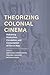 Theorizing Colonial Cinema by Nayoung Aimee Kwon