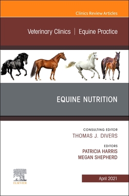 Equine Nutrition, An Issue of Veterinary Clinics of North America: Equine Practice (The Clinics: Veterinary Medicine, Volume 37-1)