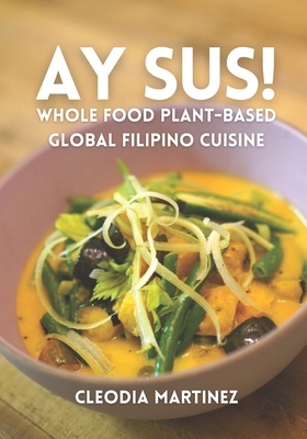Ay Sus!: Whole Food Plant-Based Global Filipino Cuisine (Paperback)