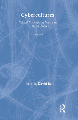 Cybercultures: Critical Concepts In Media And Cultural Studies (Vol. III): Cyberculture, Cyberpolitics, Cybersociety