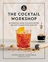 The Cocktail Workshop: An Essential Guide to Classic Drinks and How to Make Them Your Own