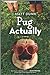 Pug Actually