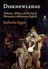Disknowledge: Literature, Alchemy, and the End of Humanism in Renaissance England (Published in cooperation with the Folger Shakespeare Library)