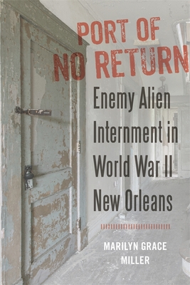 Port of No Return: Enemy Alien Internment in World War II New Orleans (Paperback)