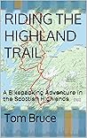 Riding the Highland Trail: A Bikepacking Adventure in the Scottish Highlands (Cycling Adventures around the World Book 6)
