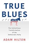 True Blues: The Contentious Transformation of the Democratic Party