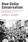 Blue-Collar Conservatism: Frank Rizzo's Philadelphia and Populist Politics (Politics and Culture in Modern America)