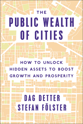 The Public Wealth of Cities: How to Unlock Hidden Assets to Boost Growth and Prosperity