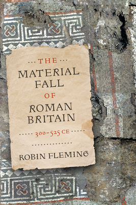 The Material Fall of Roman Britain, 300-525 CE (Hardcover)