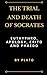 The Trial and Death of Socrates: Euthyphro, Apology, Crito and Phaedo
