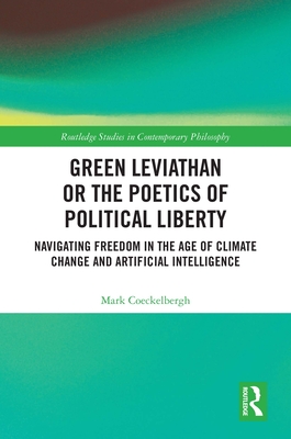 Green Leviathan or the Poetics of Political Liberty: Navigating Freedom in the Age of Climate Change and Artificial Intelligence (Routledge Studies in Contemporary Philosophy)