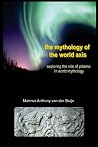 The Mythology of the World Axis; Exploring the Role of Plasma... by Marinus Anthony Van Der Sluijs