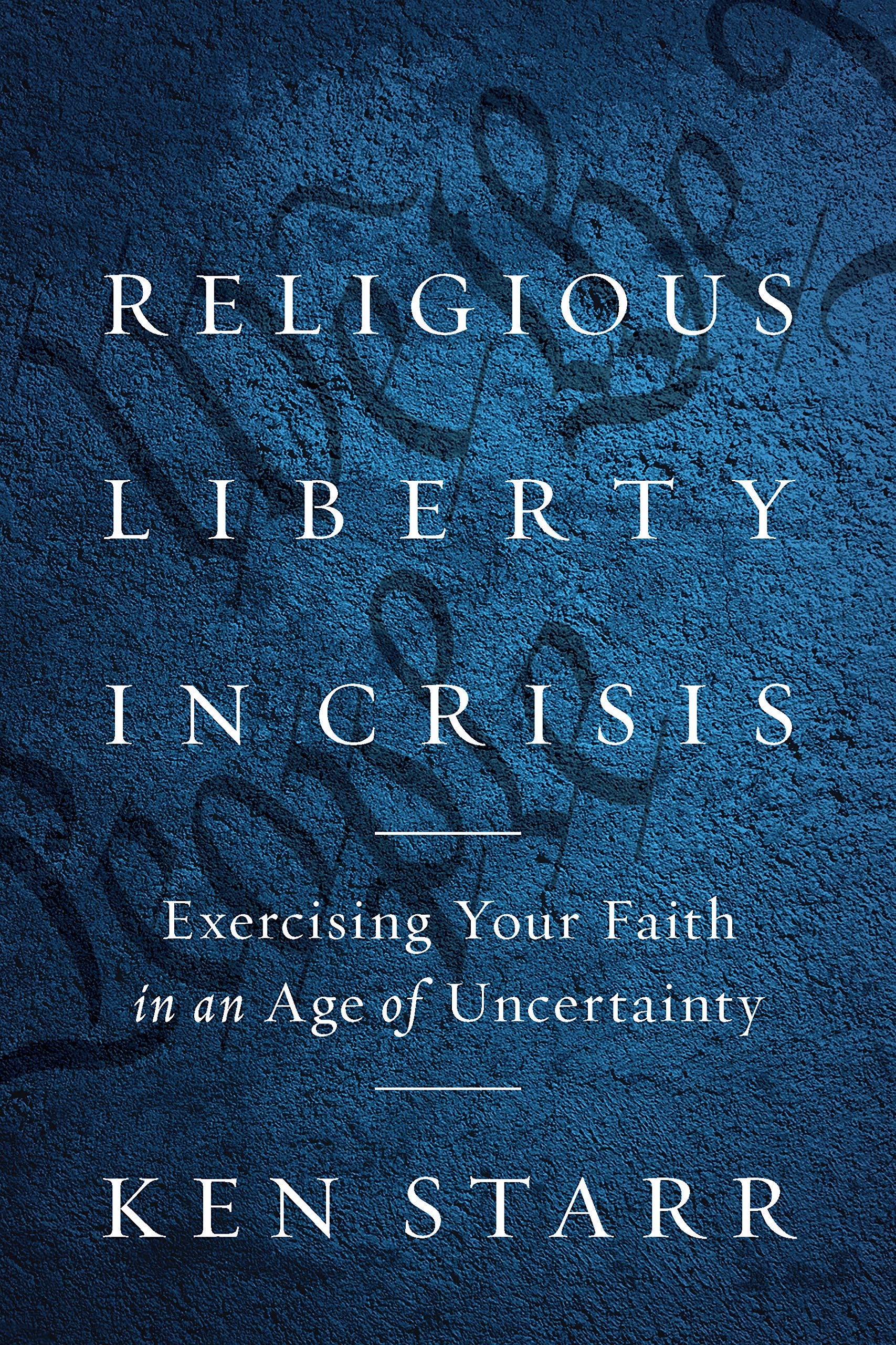 Religious Liberty in Crisis: Exercising Your Faith in an Age of Uncertainty (Kindle Edition)