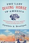 The Last Diving Horse in America by Cynthia Branigan